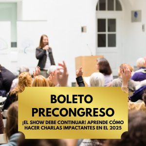 PRECONGRESO - ¡El show debe continuar! Aprende cómo hacer charlas impactantes en el 2025